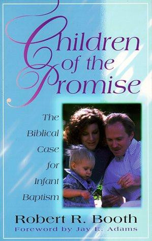 Children of the Promise: The Biblical Case for Infant Baptism