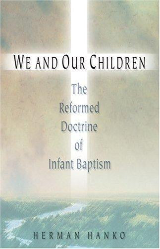 We and Our Children: The Reformed Doctrine of Infant Baptism