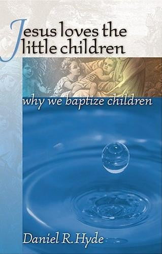 Jesus Loves the Little Children: Why We Baptize Children