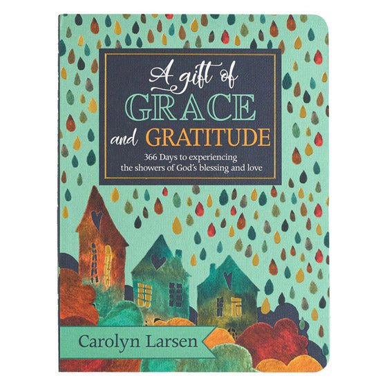 Gift of Grace and Gratitude, A 365 Days to Experiencing the Showers of God's Blessing and Love