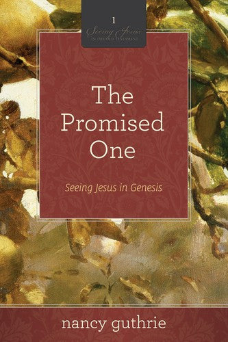 The Promised One: Seeing Jesus in Genesis:  Seeing Jesus in Genesis