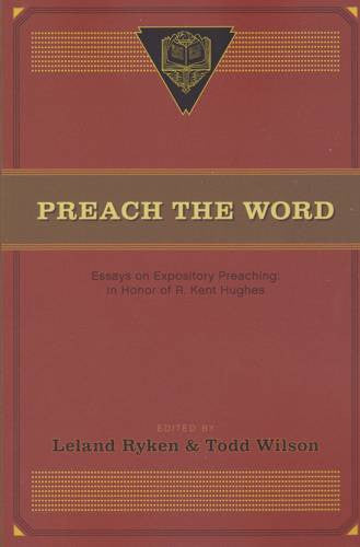 Preach the Word: Essays on Expository Preaching: In Honor of R. Kent Hughes PB