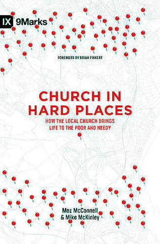 Church in Hard Places:  How the Local Church Brings Life to the Poor and Needy PB
