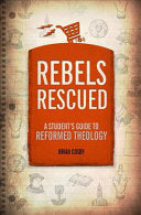 Rebels Rescued: A Student's Guide to Reformed Theology PB