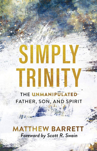 Simply Trinity: The Unmanipulated Father, Son, and Spirit PB