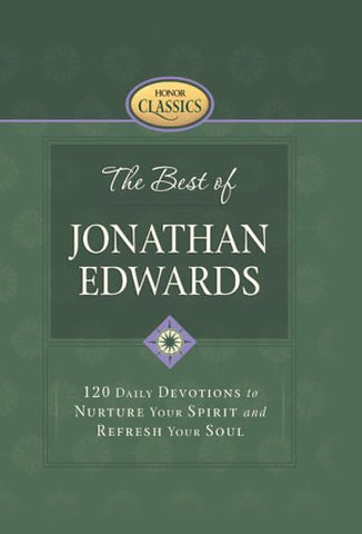 The Best of Jonathan Edwards: 120 Devotions to Nurture Your Spirit and Refresh Your Soul HB