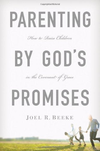 Parenting by God's Promises: How to Raise Children in the Covenant of Grace HB