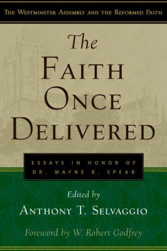 The Faith Once Delivered: Essays in Honor of Dr. Wayne R. Spear PB