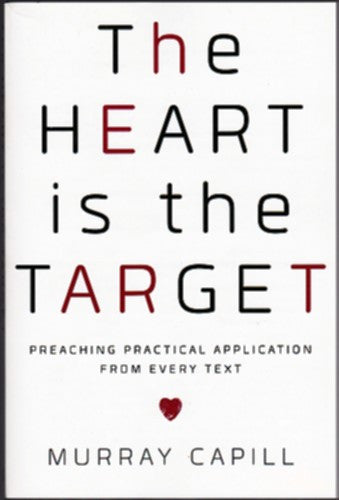 The Heart Is the Target: Preaching Practical Application from Every Text PB