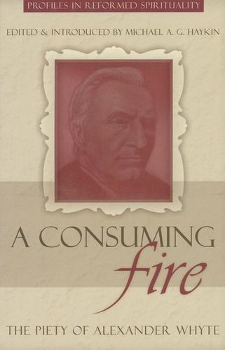 A Consuming Fire: The Piety of Alexander Whyte