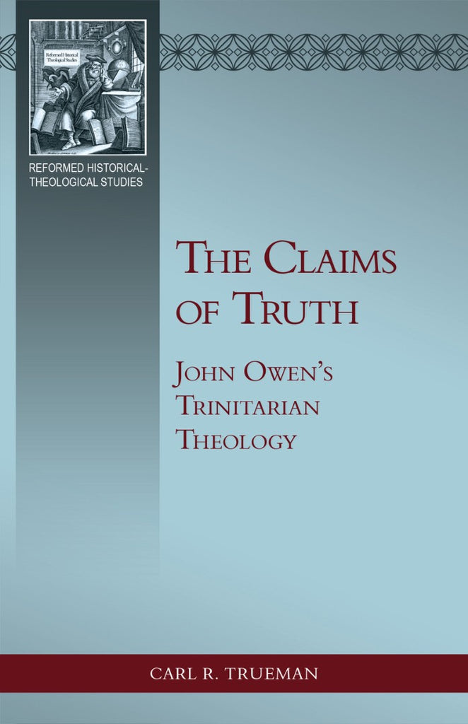 The Claims Of Truth John Owen's Trinitarian Theology