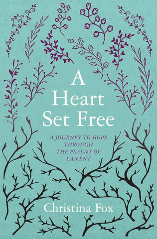 A Heart Set Free     A Journey To Hope Through The Psalms Of Lament  PB