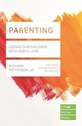 Parenting: Loving Our Children With The God's Love. 9 Studies for individuals or groups.
