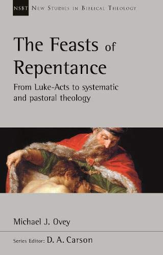 The Feasts of Repentance: From Luke-Acts To Systematic and Pastoral Theology PB