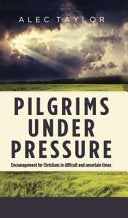 Pilgrims under Pressure: Encouragement for Christians in Difficult and Uncertain Times : 366 Daily Readings from God's Holy Word