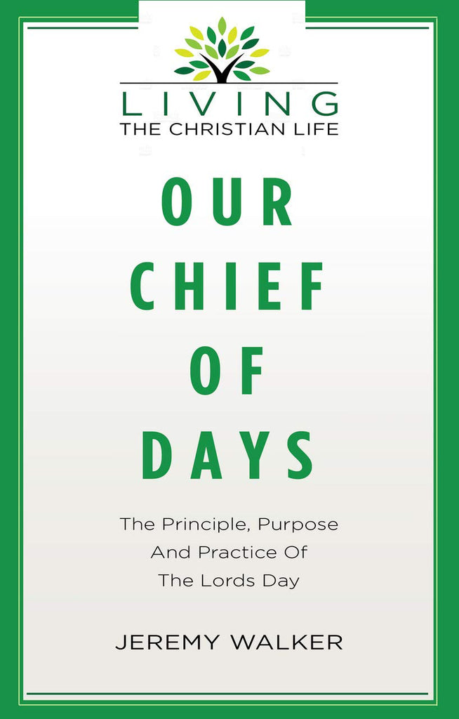 Our chief of days: The Principle, Purpose and Practice of the Lord's Day PB