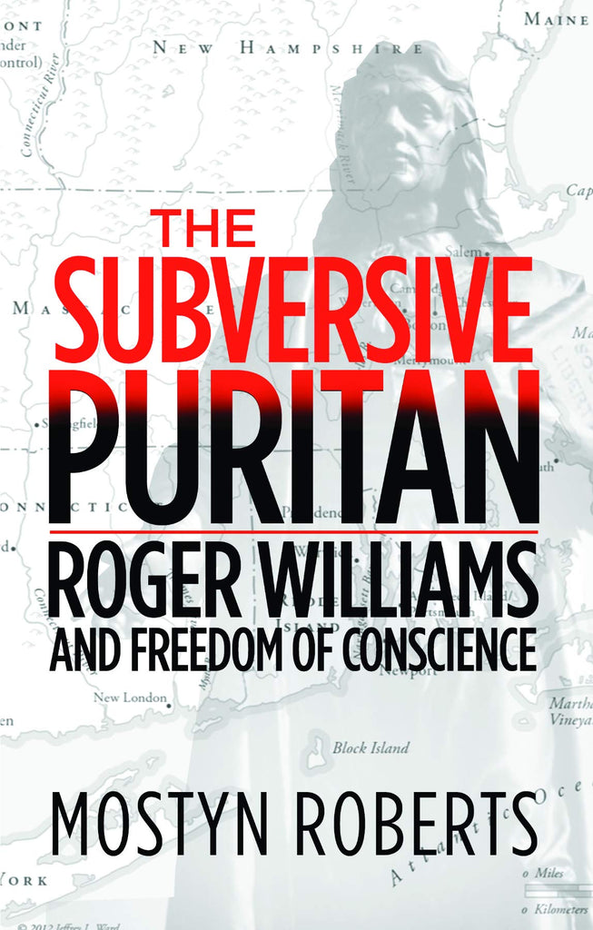 The Subversive Puritan: Roger Williams and Freedom of Conscience PB