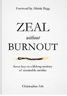 Zeal Without Burnout: Seven Keys to a Lifelong Ministry of Sustainable Sacrifice