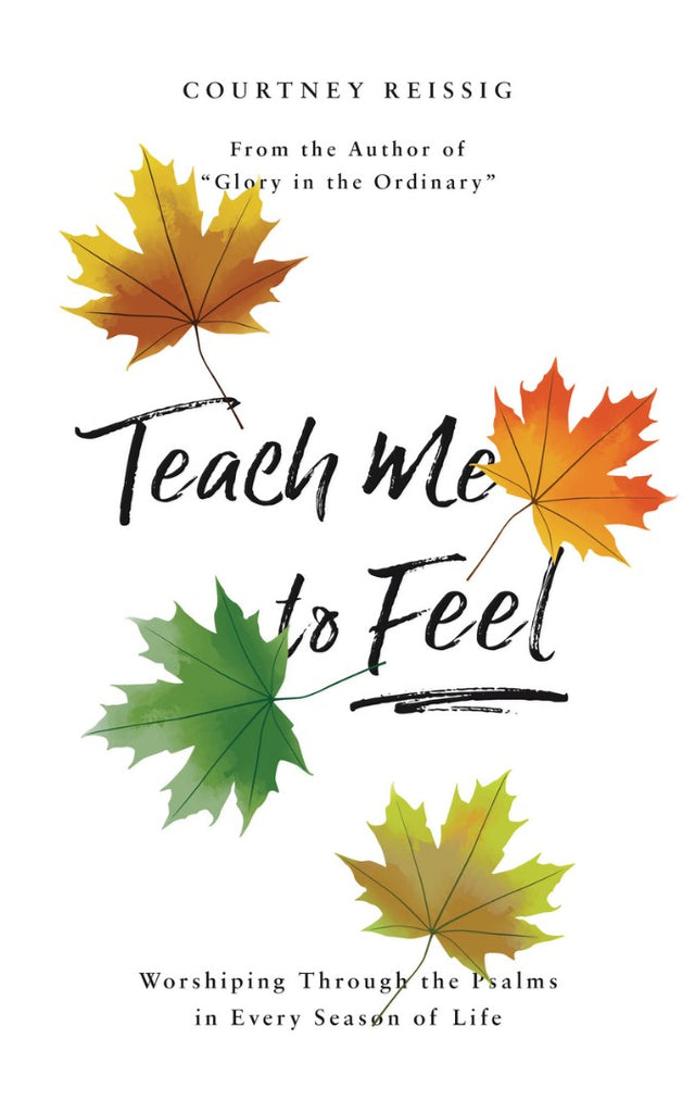 Teach Me to Feel Worshipping Through the Psalms in Every Season of Life HB