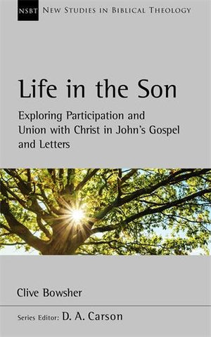 Life in the Son Exploring participation and union with Christ in John’s Gospel and letters PB