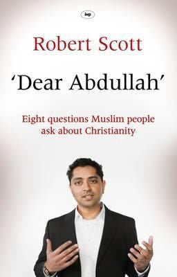Dear Abdullah:  Eight Questions Muslim People Ask About Christianity