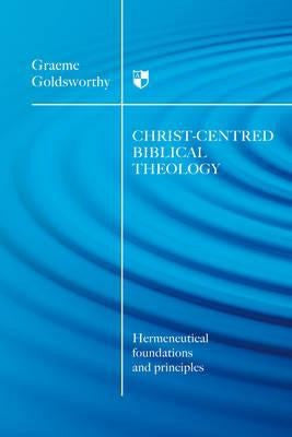 Christ-centred Biblical Theology:  Hermeneutical Foundations and Principles PB