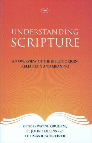 Understanding Scripture:  An Overview of the Bible's Origin, Reliability and Meaning