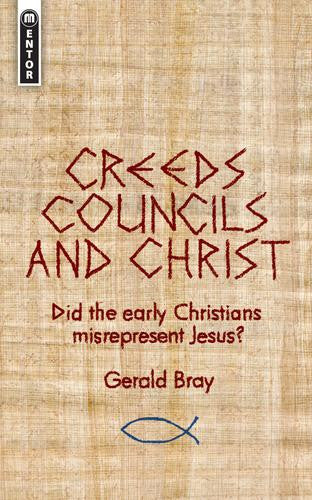 Creeds, Councils and Christ: Did the Early Christians Misrepresent Jesus?