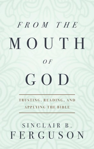 From the Mouth of God: Trusting, Reading and Applying the Bible