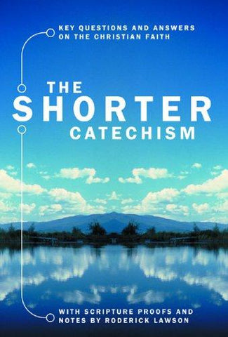 Shorter Catechism: Key Questions and Answers on the Christian Faith
