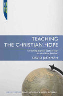 Teaching the Christian Hope: Unlocking Biblical Eschatology for the Expositor
