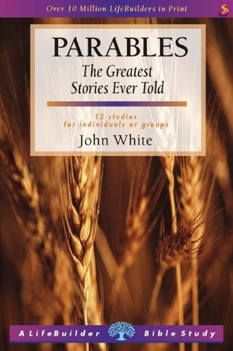 Parables: The Greatest Stories Ever Told: 12 studies for individuals or groups