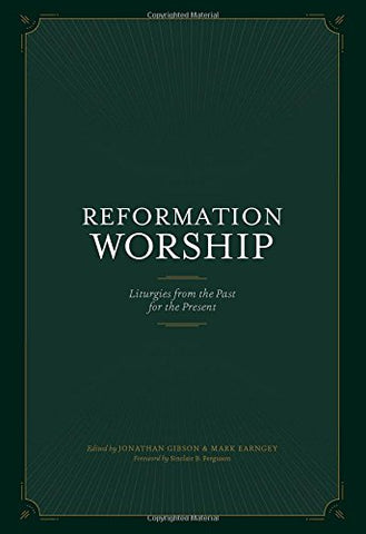 Reformation Worship:  Liturgies from the Past for the Present