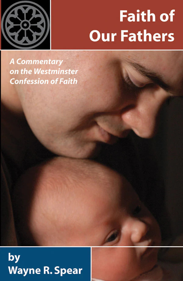 Faith of Our Fathers: A Commentary on the Westminster Confession of Faith