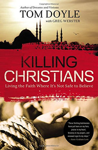 Killing Christians: Living the Faith Where it's Not Safe to Believe