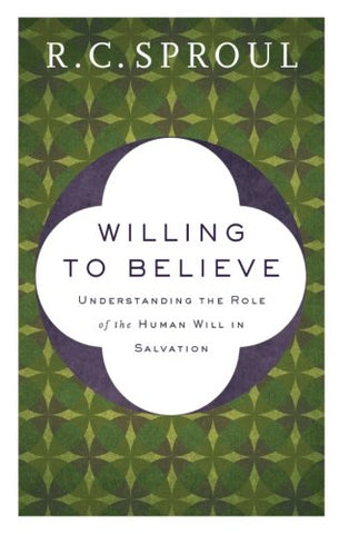 Willing To Believe: Understanding The Role of the Human Will in Salvation PB