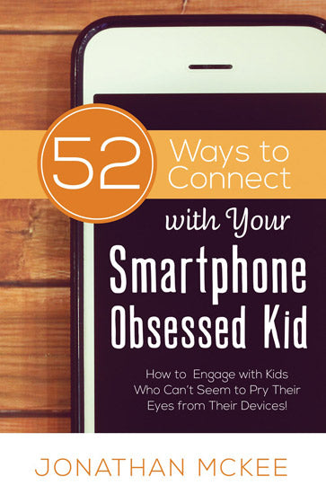 52 Ways to Connect/Phone Obsessed Kid How to Engage with Kids Who Can’t Seem to Pry Their Eyes from Their Devices! PB