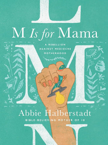 M Is for Mama: A Rebellion Against Mediocre Motherhood HB