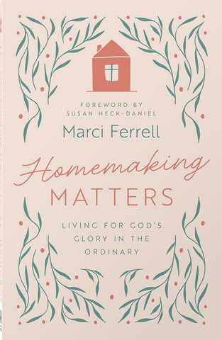 Homemaking Matters: Living for God's Glory in the Ordinary PB