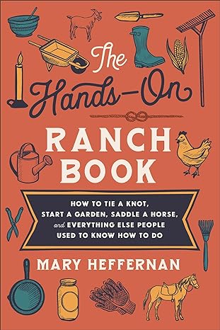 Hands-On Ranch Book: How to Tie a Knot, Start a Garden, Saddle a Horse, and Everything Else People Used to Know How to Do PB