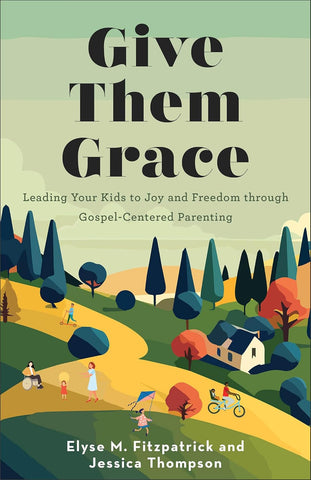 Give Them Grace: Leading Your Kids to Joy and Freedom through Gospel-Centered Parenting PB