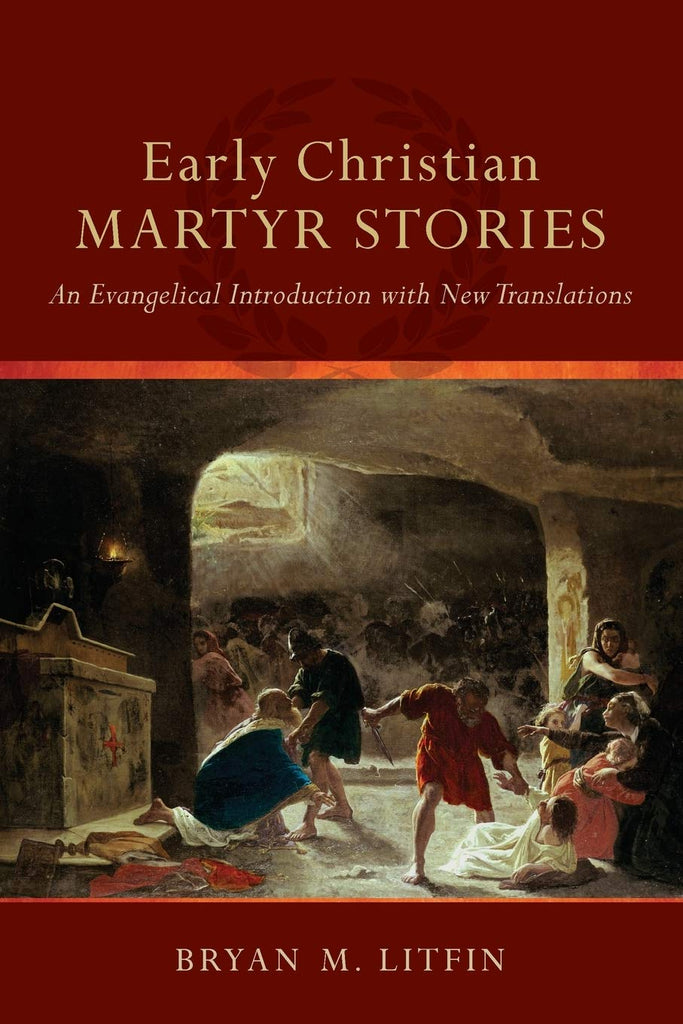 Early Christian Martyr Stories An Evangelical Introduction With New Translations PB