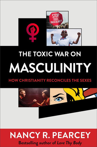 The Toxic War on Masculinity: How Christianity Reconciles the Sexes HB