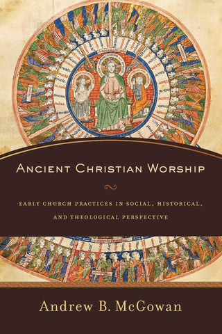 Ancient Christian Worship: Early Church Practices in Social, Historical, and Theological Perspective PB