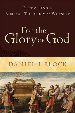 For the Glory of God: Recovering a Biblical Theology of Worship PB