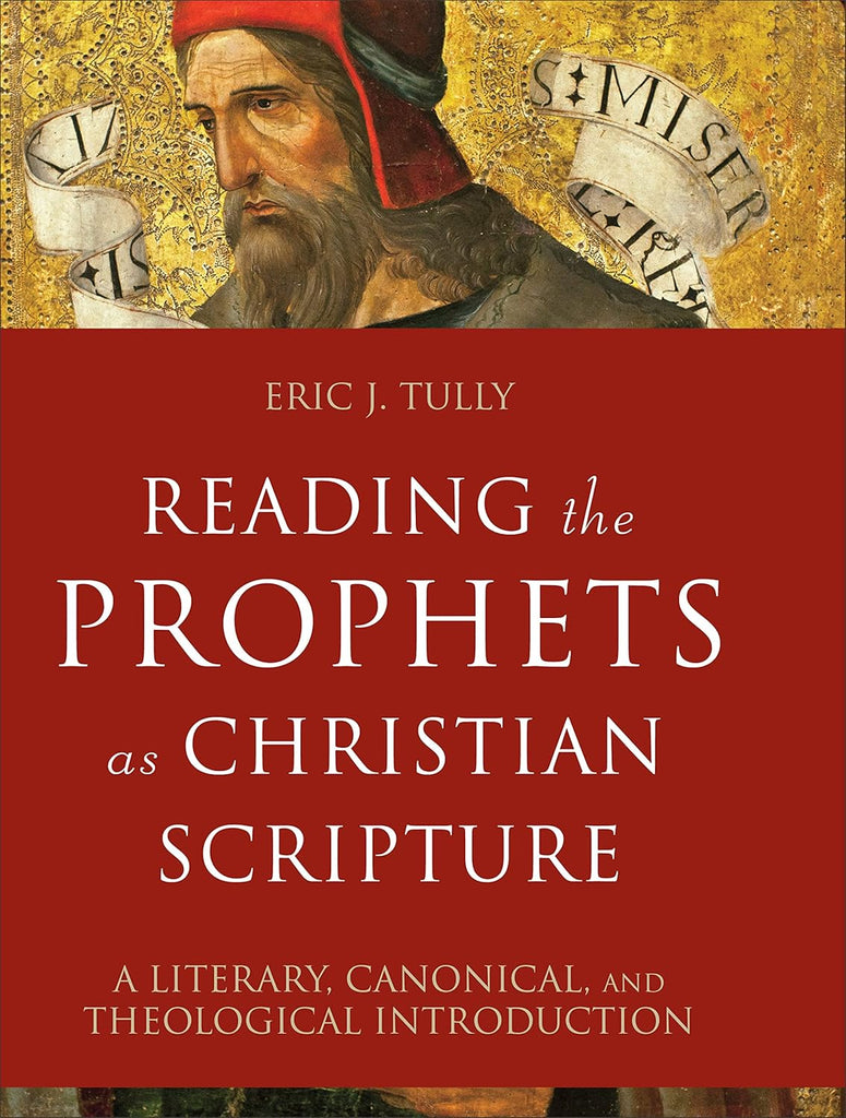 Reading the Prophets as Christian Scripture A Literary, Canonical, and Theological Introduction HB