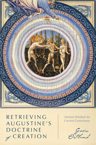 Retrieving Augustine's Doctrine Of Creation    Ancient Wisdom for Current Controversy PB