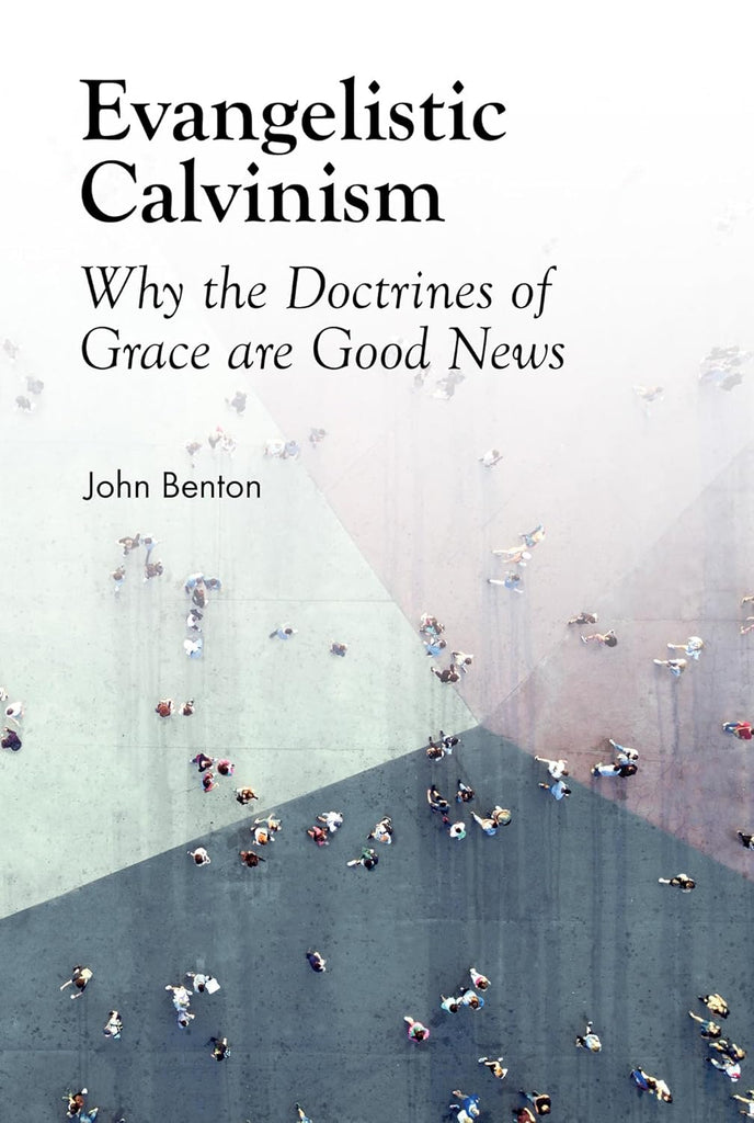 Evangelistic Calvinism: Why the Doctrines of Grace are Good News PB