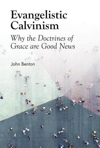 Evangelistic Calvinism: Why the Doctrines of Grace are Good News PB
