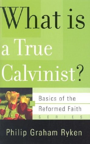 What is a True Calvinist?: Basics of the Reformed Faith series PB